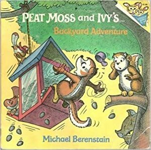 Peat Moss and Ivy's Backyard Adventure by Mike Berenstain