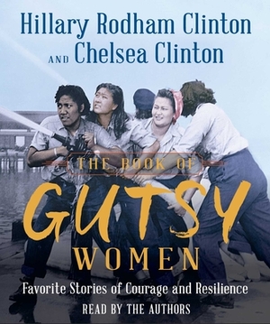 The Book of Gutsy Women: Favorite Stories of Courage and Resilience by Chelsea Clinton, Hillary Rodham Clinton