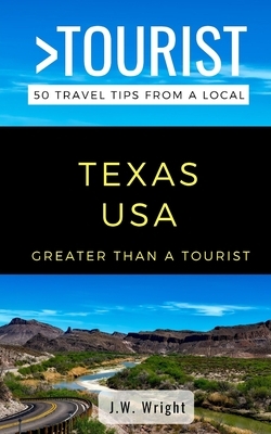 Greater Than a Tourist- Texas USA: 50 Travel Tips from a Local by Greater Than a. Tourist, J. W. Wright