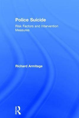 Police Suicide: Risk Factors and Intervention Measures by Richard Armitage