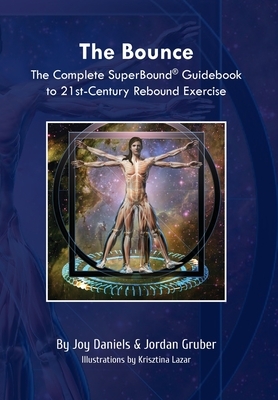 The Bounce: The Complete SuperBound(R) Guidebook to 21st- Century Rebound Exercise by Joy Daniels, Jordan Gruber