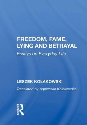 Freedom, Fame, Lying and Betrayal: Essays on Everyday Life by Leszek Kołakowski