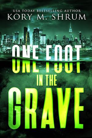 One Foot in the Grave by Kory M. Shrum