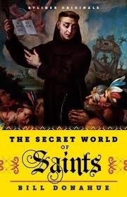 The Secret World of Saints: Inside the Catholic Church and the Mysterious Process of Anointing the Holy Dead by Bill Donahue