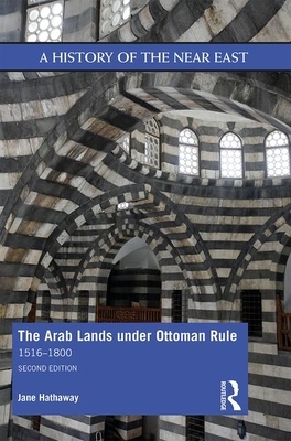 The Arab Lands Under Ottoman Rule: 1516-1800 by Jane Hathaway