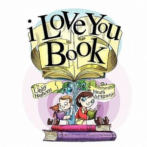 I Love You Book by Heath McKenzie, Libby Hathorn