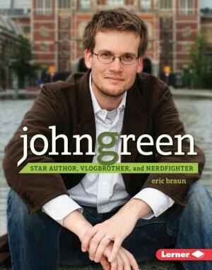John Green: Star Author, Vlogbrother, and Nerdfighter by Eric Braun