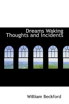 Dreams Waking Thoughts and Incidents by William Beckford