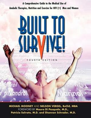 Built to Survive: A Comprehensive Guide to the Medical Use of Anabolic Therapies, Nutrition and Exercise for Hiv+ Men and Women by Michael Mooney, Nelson Vergel