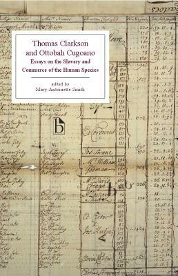 Thomas Clarkson and Ottobah Cugoano: Essays on the Slavery and Commerce of the Human Species by Thomas Clarkson, Ottobah Cugoano