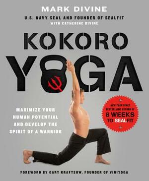 Kokoro Yoga: Maximize Your Human Potential and Develop the Spirit of a Warrior--The Sealfit Way: Maximize Your Human Potential and Develop the Spirit by Catherine Divine