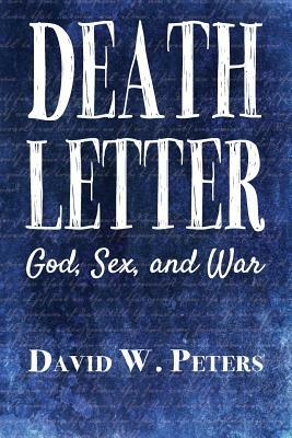 Death Letter: God, Sex, and War by David W. Peters