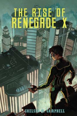 The Rise of Renegade X by Chelsea M. Campbell