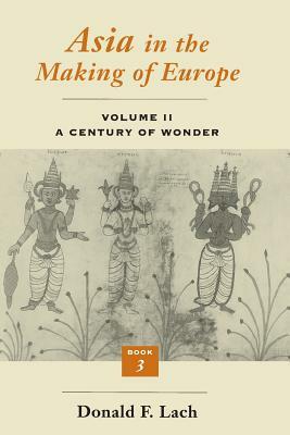 Asia in the Making of Europe, Volume II, Volume 2: A Century of Wonder. Book 3: The Scholarly Disciplines by Donald F. Lach