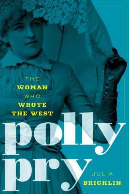 Polly Pry: The Woman Who Wrote the West by Julia Bricklin