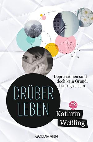 Drüberleben: Depressionen sind doch kein Grund, traurig zu sein by Kathrin Weßling