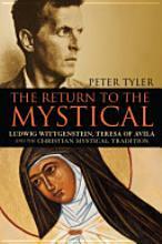 The Return to the Mystical: Ludwig Wittgenstein, Teresa of Avila and the Christian Mystical Tradition by Peter Tyler
