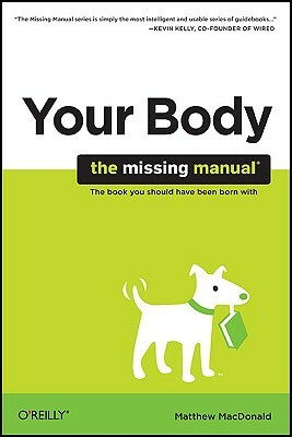 Your Body: The Missing Manual: The Missing Manual by Matthew MacDonald