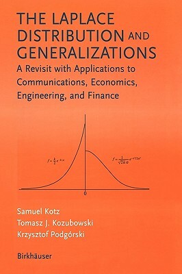 The Laplace Distribution and Generalizations: A Revisit with Applications to Communications, Economics, Engineering, and Finance by Samuel Kotz, Tomasz Kozubowski, Krzystof Podgorski