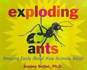 Exploding Ants: Amazing Facts About How Animals Adapt by Joanne Settel, Joanne Settel