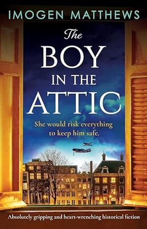 The Boy in the Attic: Absolutely Gripping and Heart-wrenching Historical Fiction by Imogen Matthews