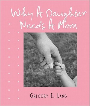 Why a Daughter Needs a Mom by Gregory E. Lang