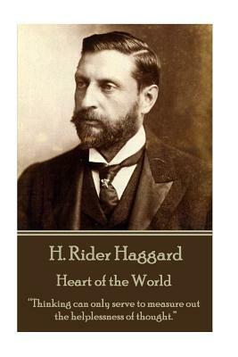 H. Rider Haggard - Heart of the World: "Thinking can only serve to measure out the helplessness of thought." by H. Rider Haggard