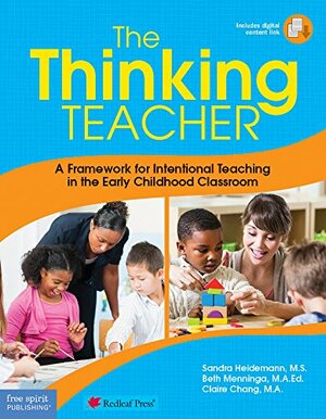 The Thinking Teacher: A Framework for Intentional Teaching in the Early Childhood Classroom by Claire Cheng, Redleaf Press, Sandra Heidemann, Beth Menninga