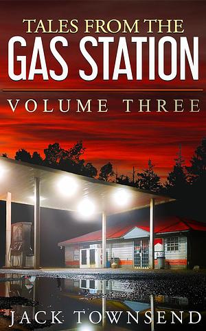 Tales from the Gas Station: Volume Three by Jack Townsend