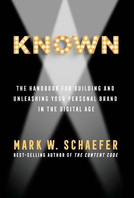 Known: The Handbook for Building and Unleashing Your Personal Brand in the Digital Age by Mark Schaefer