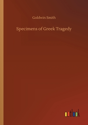 Specimens of Greek Tragedy by Goldwin Smith