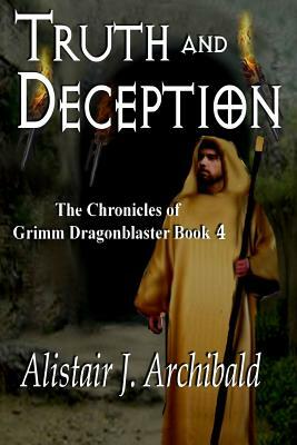 Truth and Deception: [The Chronicles Of Grimm Dragonblaster Book 4] by Alastair J. Archibald