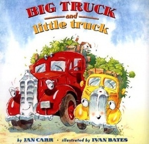 Big Truck and Little Truck by Jan Carr, Ivan Bates