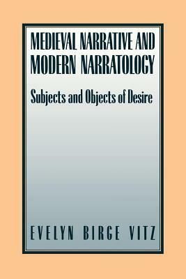 Medieval Narratives and Modern Narratology: Subjects and Objects of Desire by Evelyn Birge Vitz