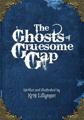 The Ghosts Of Gruesome Gap: A Humorously Haunted History by Kris Lillyman