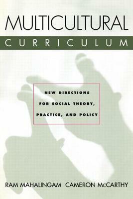 Multicultural Curriculum: New Directions for Social Theory, Practice, and Policy by Cameron McCarthy, Ram Mahalingam