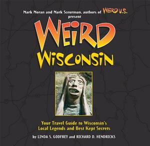 Weird Wisconsin, Volume 20: Your Travel Guide to Wisconsin's Local Legends and Best Kept Secrets by Linda S. Godfrey, Richard D. Hendricks