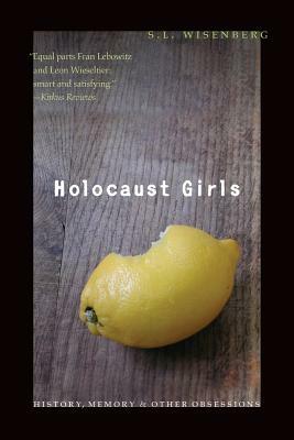 Holocaust Girls: History, Memory, & Other Obsessions by S.L. Wisenberg
