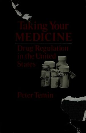 Taking Your Medicine: Drug Regulation in the United States by Peter Temin