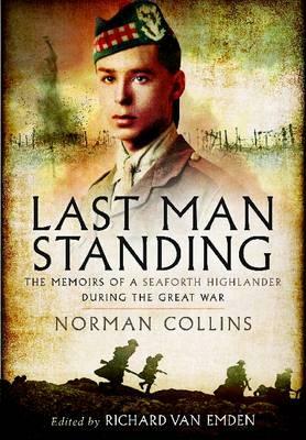 Last Man Standing: The Memoirs, Letters & Photographs of a Teenage Officer by Richard Van Emden, Norman Collins