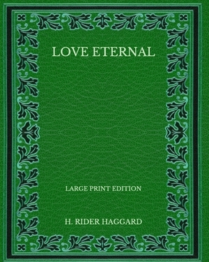 Love Eternal - Large Print Edition by H. Rider Haggard