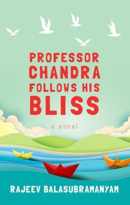 Professor Chandra Follows His Bliss by Rajeev Balasubramanyam