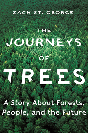 The Journeys of Trees: A Story about Forests, People, and the Future by Zach St. George