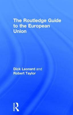 The Routledge Guide to the European Union by Dick Leonard, Robert Taylor