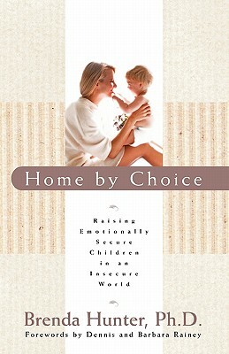 Home by Choice: Raising Emotionally Secure Children in an Insecure World by Brenda Hunter