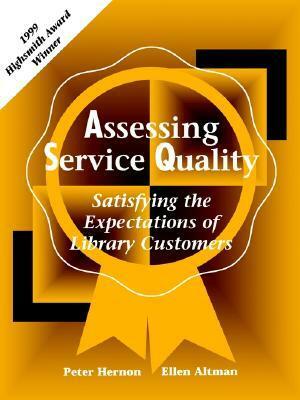 Assessing Service Quality: Satisfying the Expectations of Library Customers by Ellen Altman, Peter Hernon
