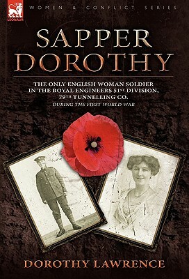 Sapper Dorothy: the Only English Woman Soldier in the Royal Engineers 51st Division, 79th Tunnelling Co. During the First World War by Dorothy Lawrence