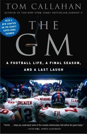 The GM: A Football life, a Final Season, and a Last Laugh by Tom Callahan