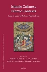 Islamic Cultures, Islamic Contexts: Essays in Honor of Professor Patricia Crone by Asad Q. Ahmed, Adam Silverstein, Behnam Sadeghi, Robert G. Hoyland