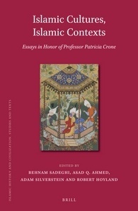 Islamic Cultures, Islamic Contexts: Essays in Honor of Professor Patricia Crone by Asad Q. Ahmed, Robert G. Hoyland, Adam Silverstein, Behnam Sadeghi